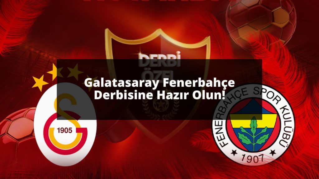 Galatasaray Fenerbahçe Derbisine Hazır Olun!